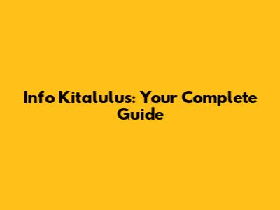 Info Kitalulus: Your Complete Guide