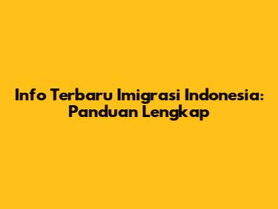 Info Terbaru Imigrasi Indonesia: Panduan Lengkap