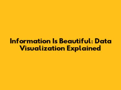 Information Is Beautiful: Data Visualization Explained