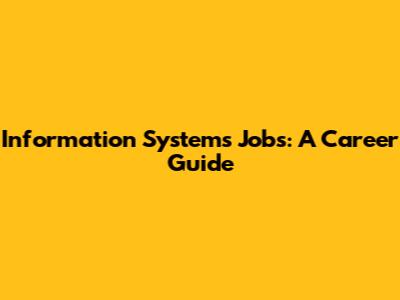 Information Systems Jobs: A Career Guide