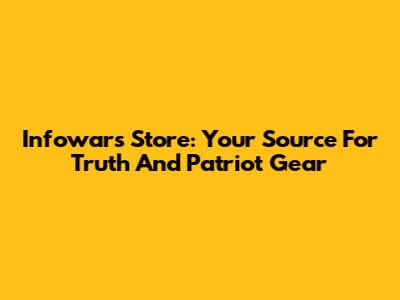 Infowars Store: Your Source For Truth And Patriot Gear