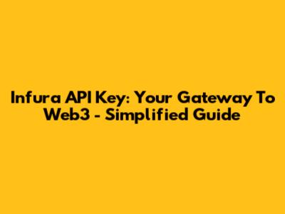 Infura API Key: Your Gateway To Web3 - Simplified Guide
