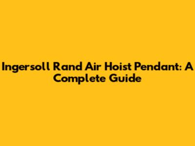 Ingersoll Rand Air Hoist Pendant: A Complete Guide