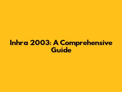 Inhra 2003: A Comprehensive Guide