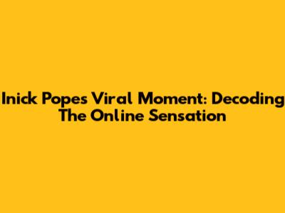 Inick Pope's Viral Moment: Decoding The Online Sensation
