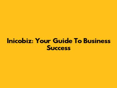 Inicobiz: Your Guide To Business Success