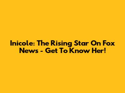 Inicole: The Rising Star On Fox News - Get To Know Her!