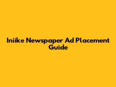 Iniike Newspaper Ad Placement Guide