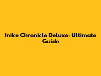 Inike Chronicle Deluxe: Ultimate Guide