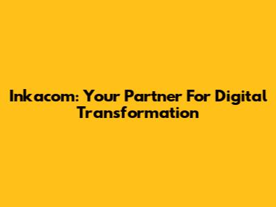 Inkacom: Your Partner For Digital Transformation