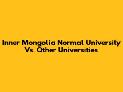 Inner Mongolia Normal University Vs. Other Universities