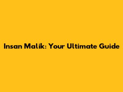 Insan Malik: Your Ultimate Guide