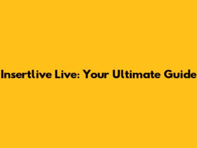 Insertlive Live: Your Ultimate Guide