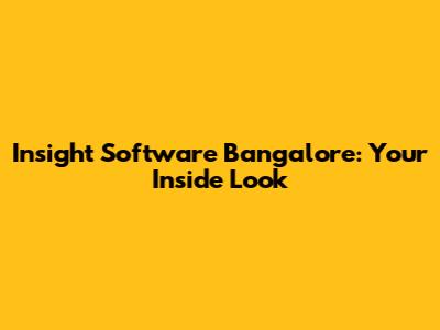Insight Software Bangalore: Your Inside Look