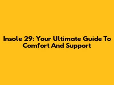 Insole 29: Your Ultimate Guide To Comfort And Support