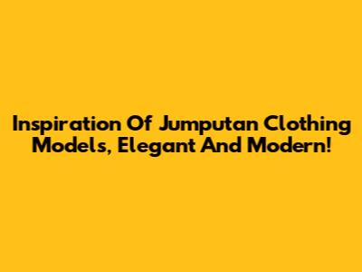 Inspiration Of Jumputan Clothing Models, Elegant And Modern!