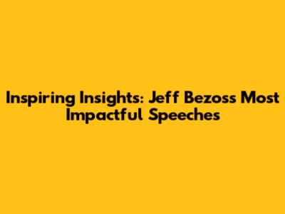 Inspiring Insights: Jeff Bezos's Most Impactful Speeches