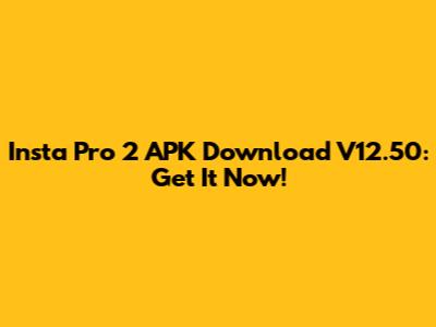 Insta Pro 2 APK Download V12.50: Get It Now!