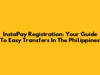 InstaPay Registration: Your Guide To Easy Transfers In The Philippines