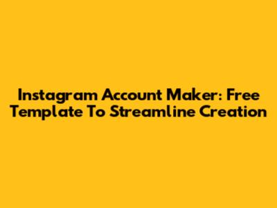 Instagram Account Maker: Free Template To Streamline Creation