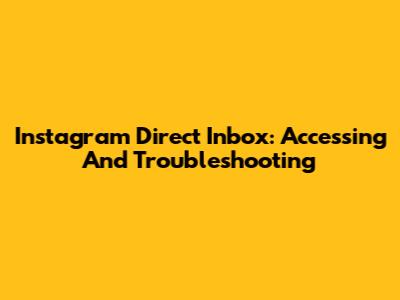 Instagram Direct Inbox: Accessing And Troubleshooting