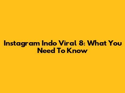 Instagram Indo Viral 8: What You Need To Know