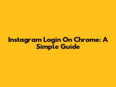 Instagram Login On Chrome: A Simple Guide