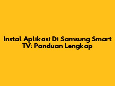 Instal Aplikasi Di Samsung Smart TV: Panduan Lengkap