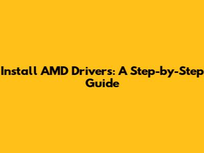 Install AMD Drivers: A Step-by-Step Guide
