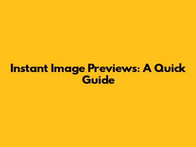 Instant Image Previews: A Quick Guide