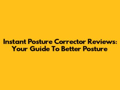Instant Posture Corrector Reviews: Your Guide To Better Posture