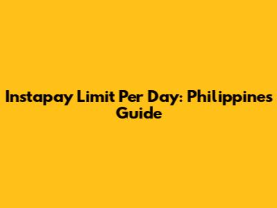 Instapay Limit Per Day: Philippines Guide