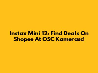 Instax Mini 12: Find Deals On Shopee At OSC Kamerasc!