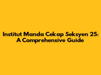 Institut Manda Cekap Seksyen 25: A Comprehensive Guide