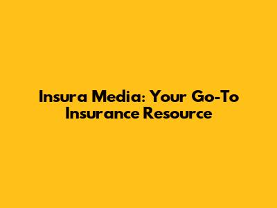 Insura Media: Your Go-To Insurance Resource