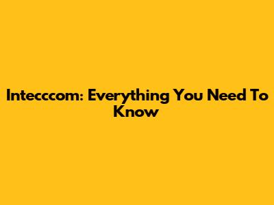 Intecccom: Everything You Need To Know