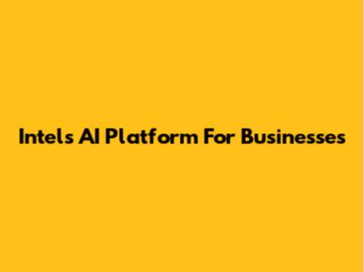 Intel's AI Platform For Businesses