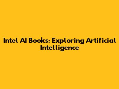 Intel AI Books: Exploring Artificial Intelligence