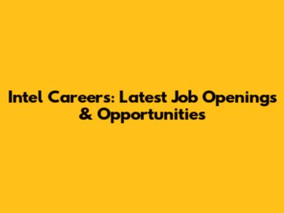 Intel Careers: Latest Job Openings & Opportunities
