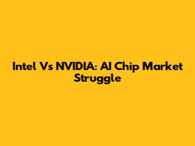 Intel Vs NVIDIA: AI Chip Market Struggle