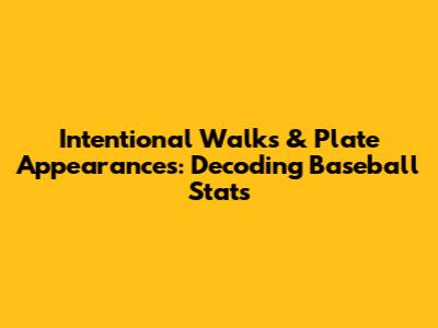Intentional Walks & Plate Appearances: Decoding Baseball Stats