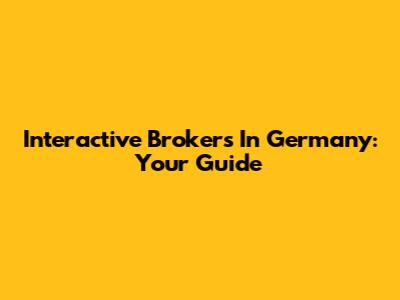 Interactive Brokers In Germany: Your Guide