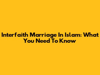 Interfaith Marriage In Islam: What You Need To Know