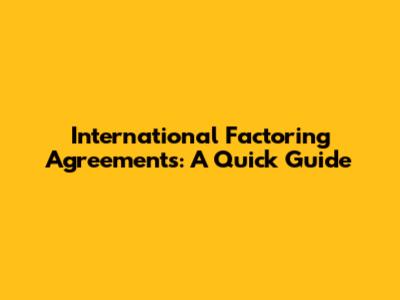 International Factoring Agreements: A Quick Guide