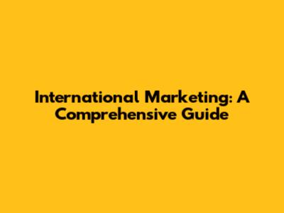 International Marketing: A Comprehensive Guide