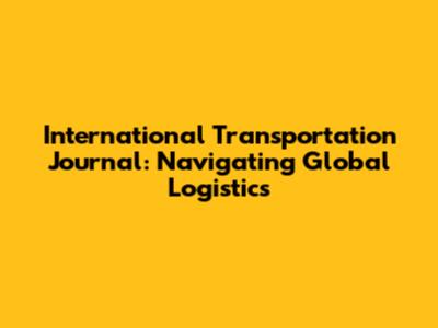 International Transportation Journal: Navigating Global Logistics