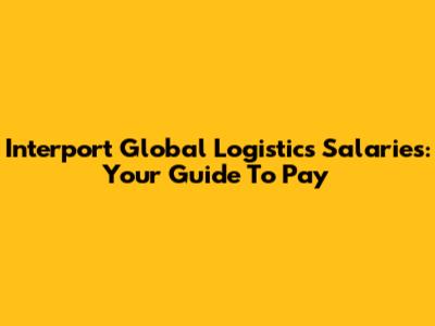 Interport Global Logistics Salaries: Your Guide To Pay
