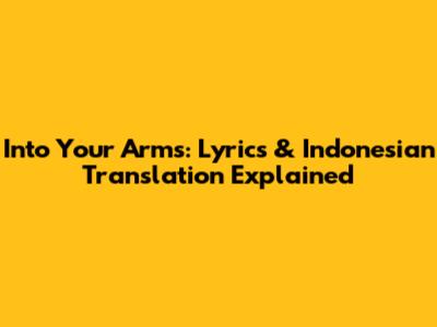 Into Your Arms: Lyrics & Indonesian Translation Explained