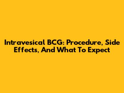 Intravesical BCG: Procedure, Side Effects, And What To Expect