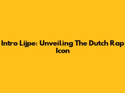 Intro Lijpe: Unveiling The Dutch Rap Icon